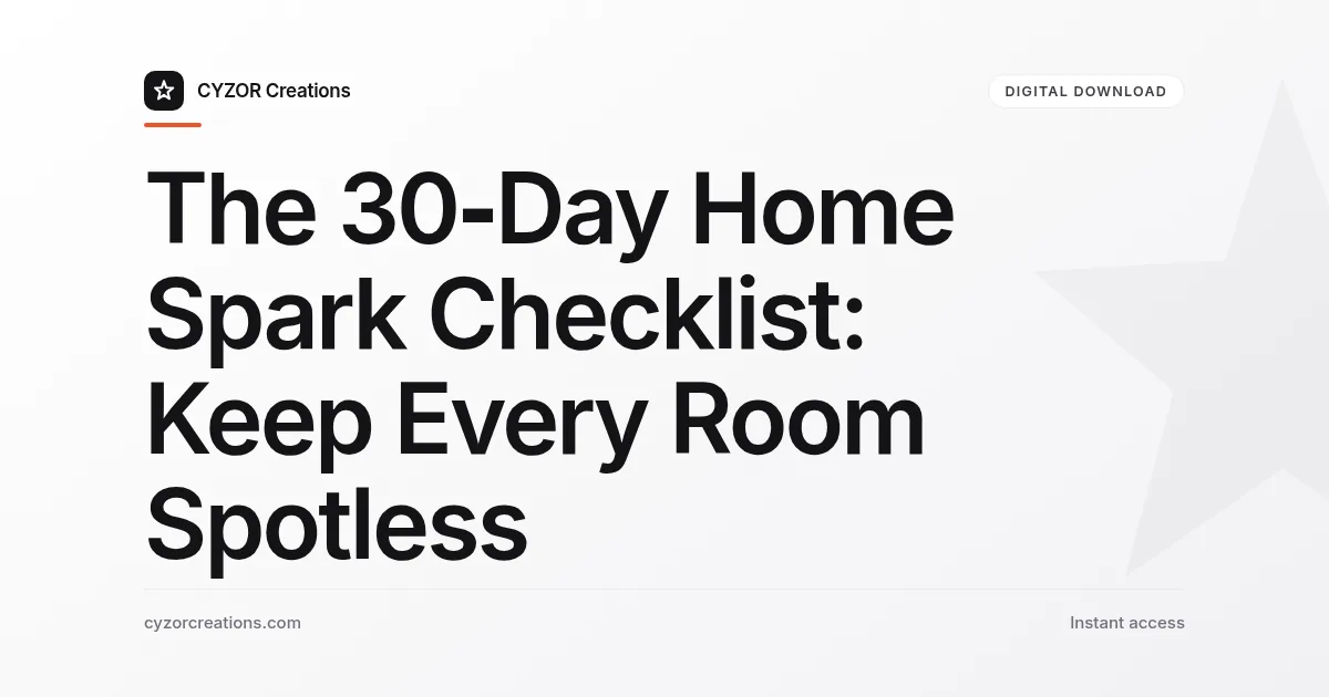 The 30‑Day Home Spark Checklist: Keep Every Room Spotless