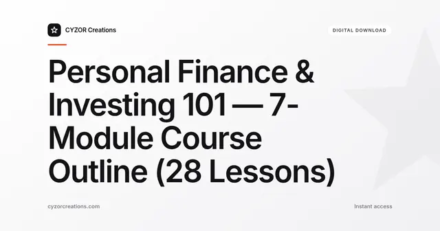 Personal Finance & Investing 101 — 7-Module Course Outline (28 Lessons)